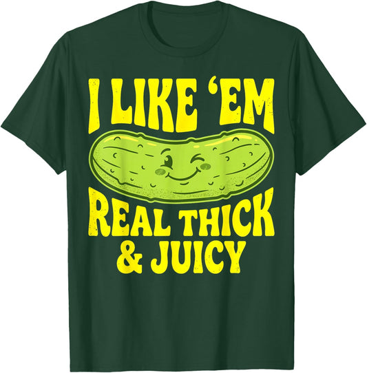 Funny Pickle I Like Em Real Thick and Juicy Men Women T-Shirt - T-Shirt | Forest