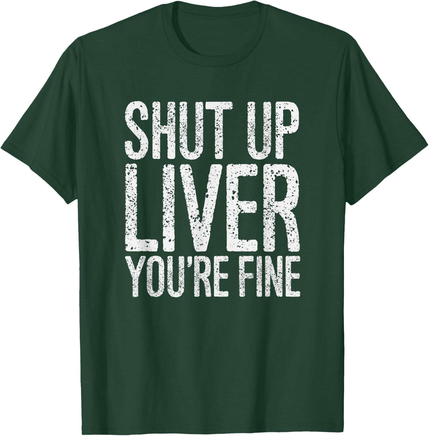 Shut Up Liver You're Fine Funny Drinking Shirt T-Shirt - T-Shirt | Forest