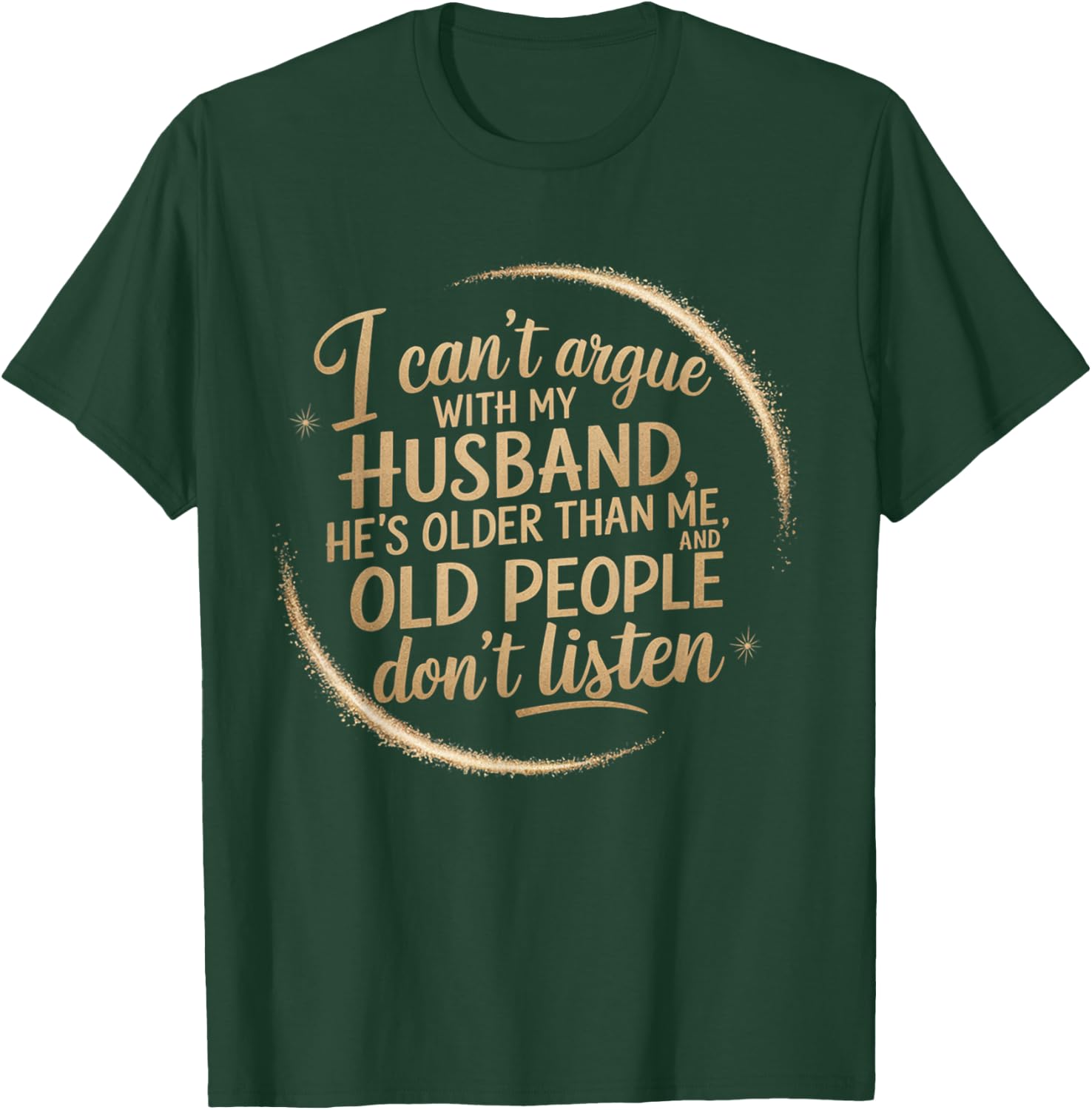 I Can't Argue With My Husband He's Older Than me T-Shirt - T-Shirt | Forest