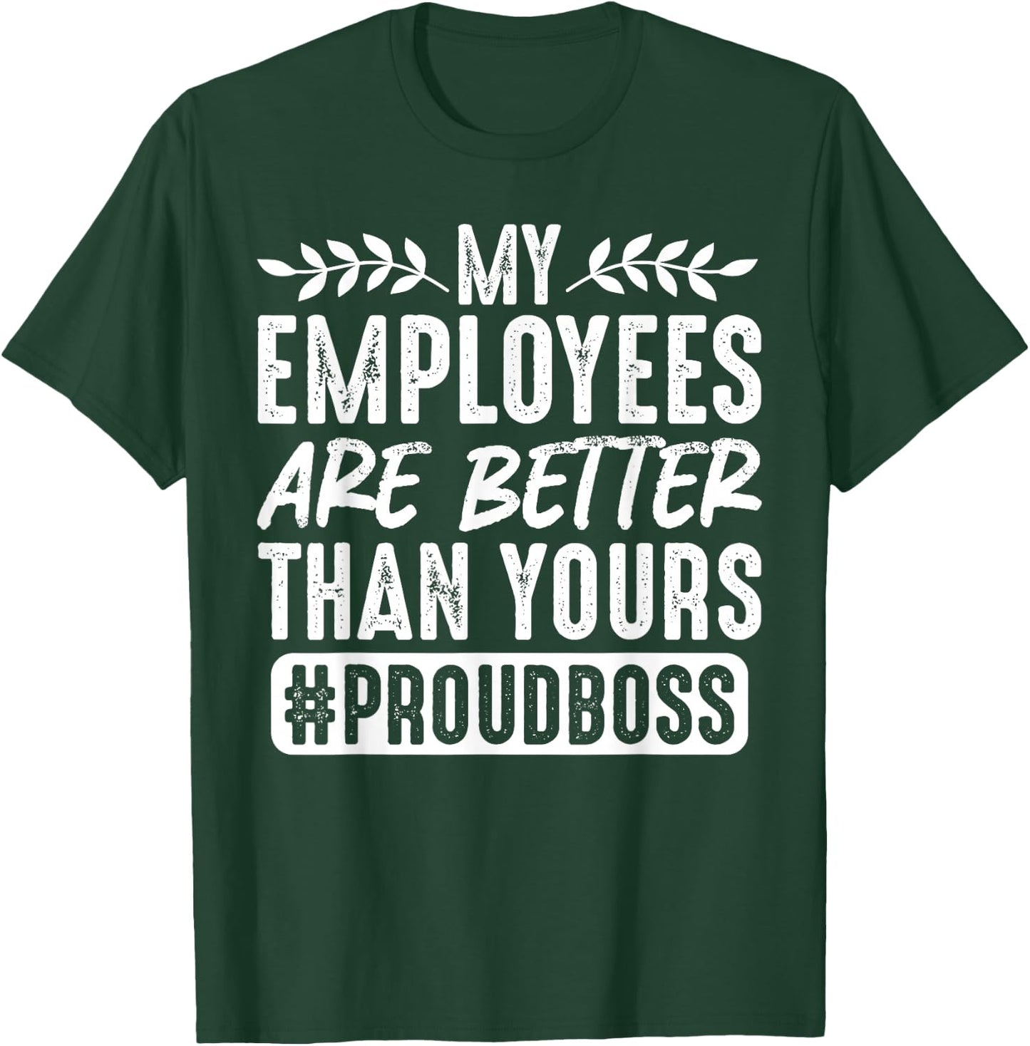 My Employees Are Better Than Yours #ProudBoss T-Shirt - T-Shirt | Forest