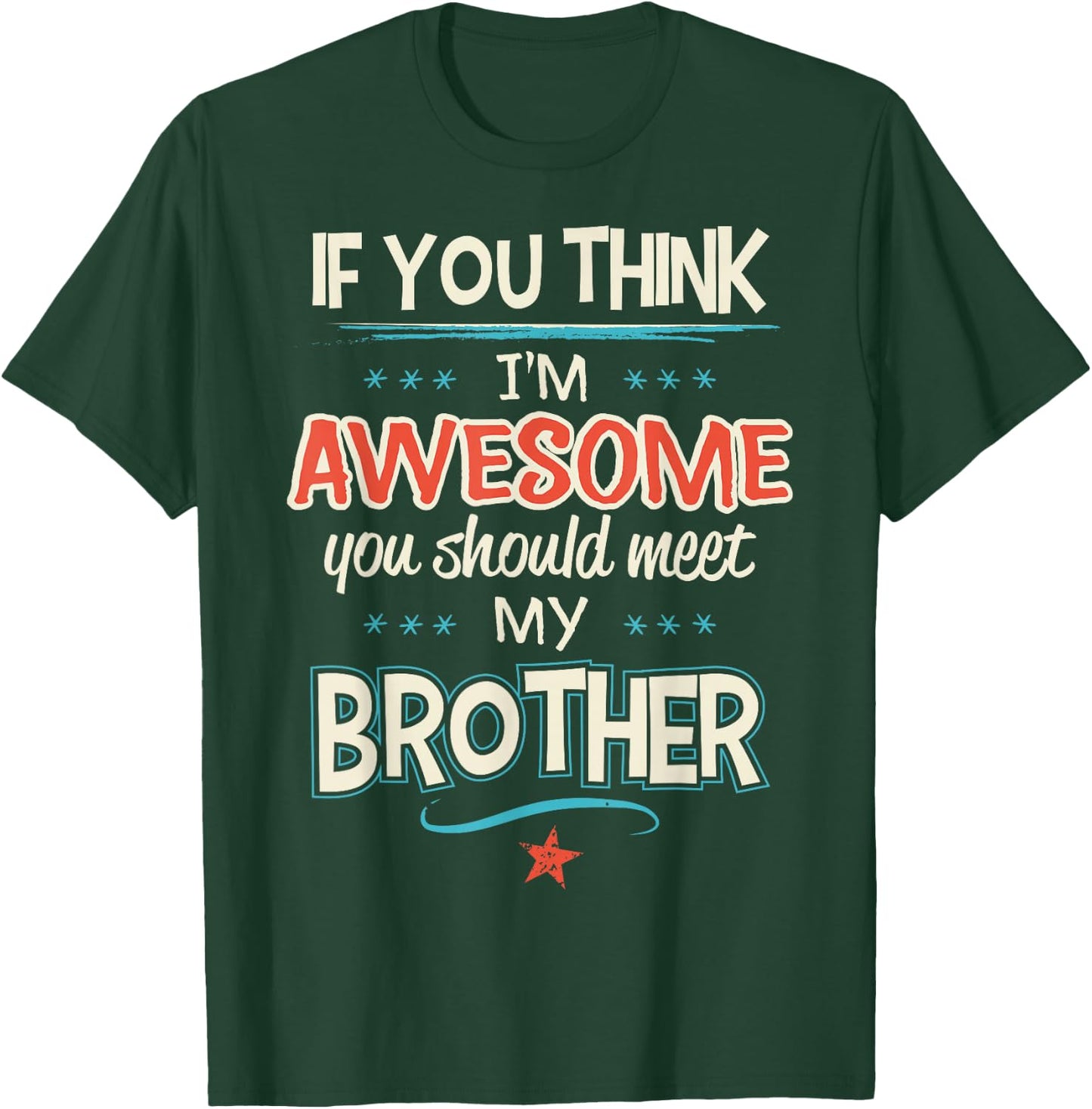 If You Think I'm Awesome You Should Meet My Brother T-Shirt - T-Shirt | Forest