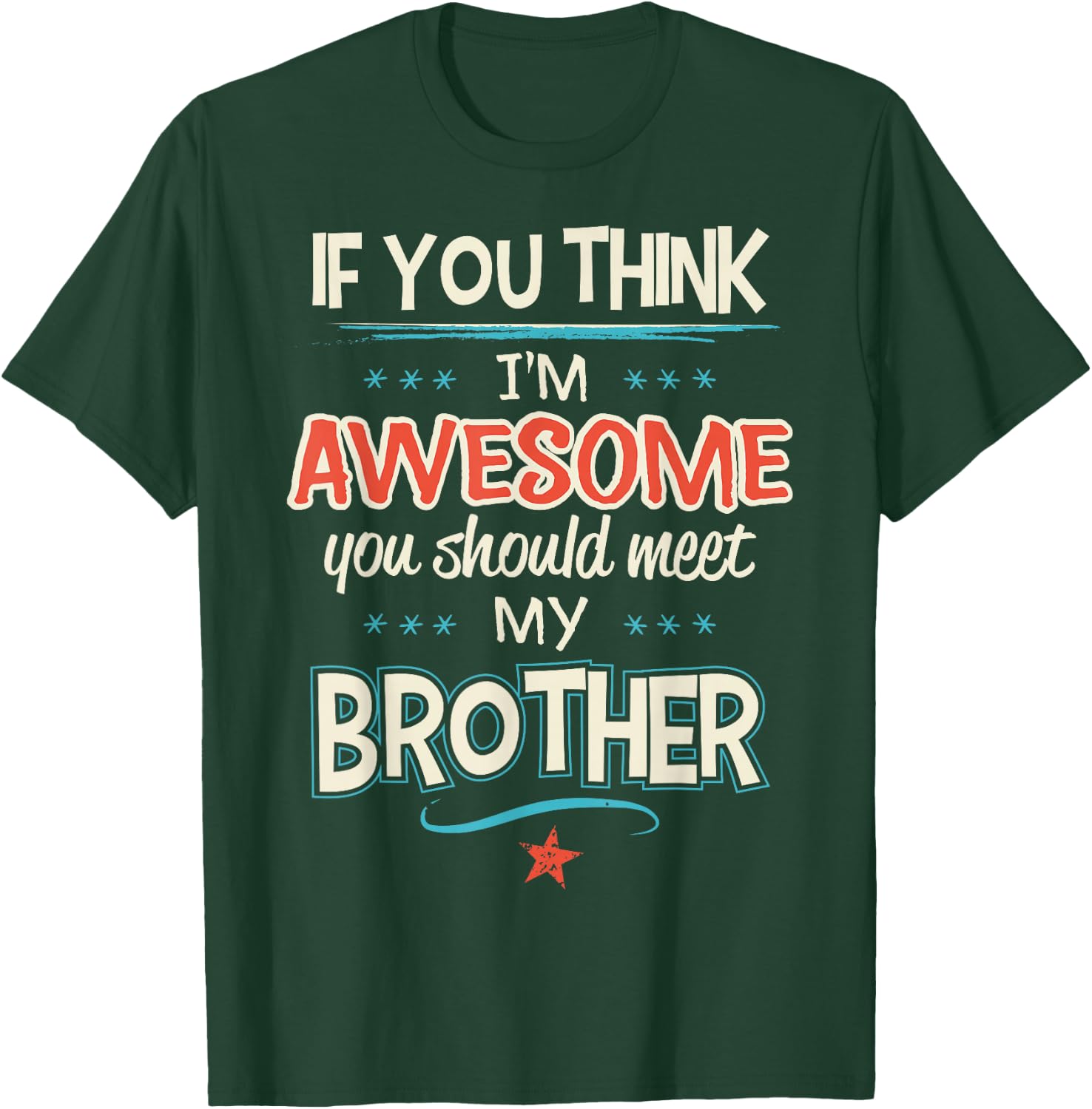 If You Think I'm Awesome You Should Meet My Brother T-Shirt - T-Shirt | Forest