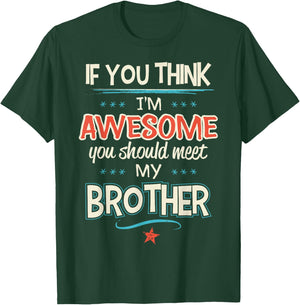 If You Think I'm Awesome You Should Meet My Brother T-Shirt - T-Shirt | Forest