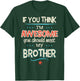 If You Think I'm Awesome You Should Meet My Brother T-Shirt - T-Shirt | Forest