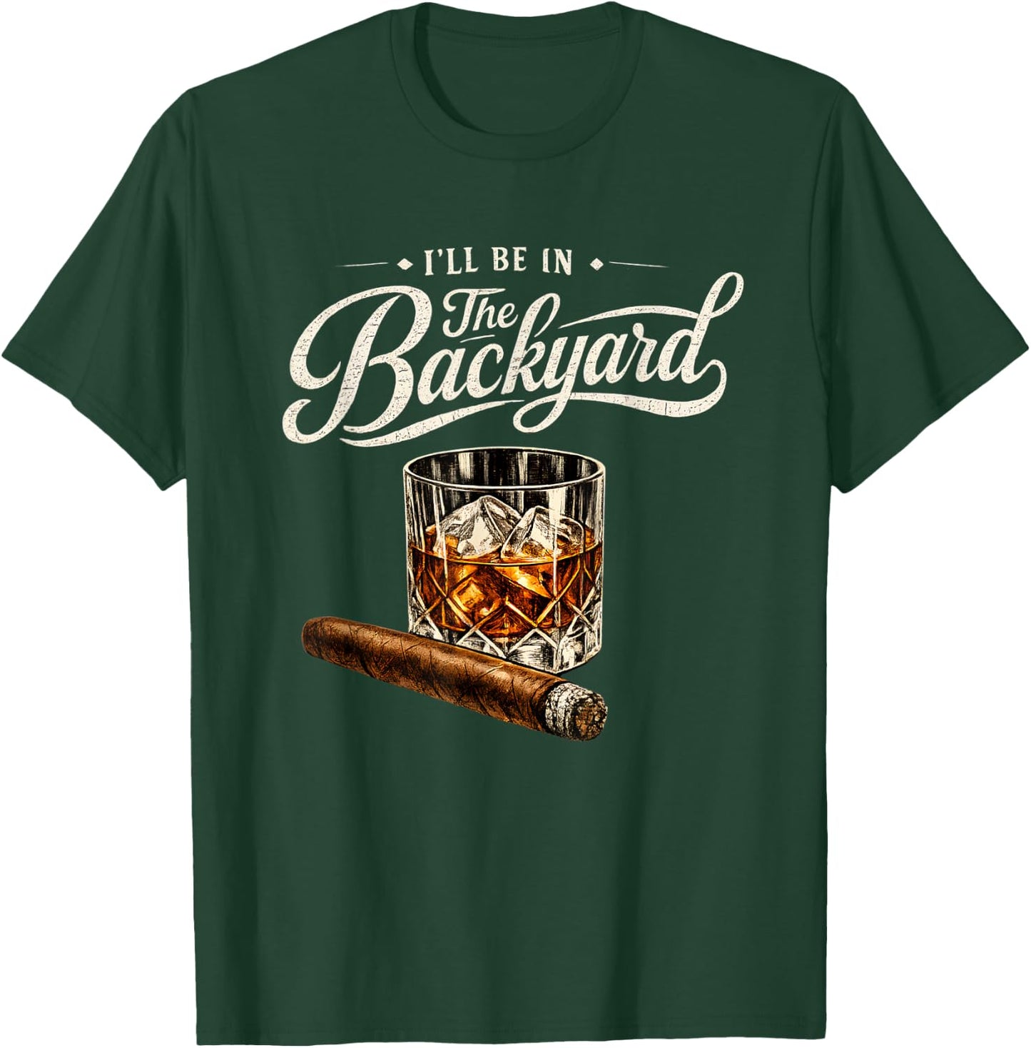 I’ll Be in The Backyard Bourbon Cigar Humor T-Shirt - T-Shirt | Forest