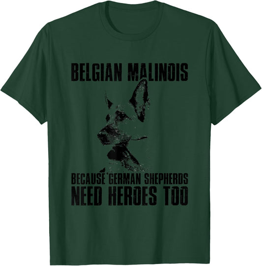 Belgian Malinois Because German Shepherds Need Herores Too T-Shirt - T-Shirt | Forest