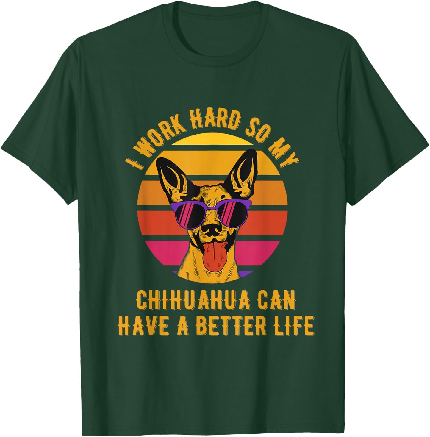 I Work Hard So My Chihuahua Can Have A Better Life T-Shirt - T-Shirt | Forest