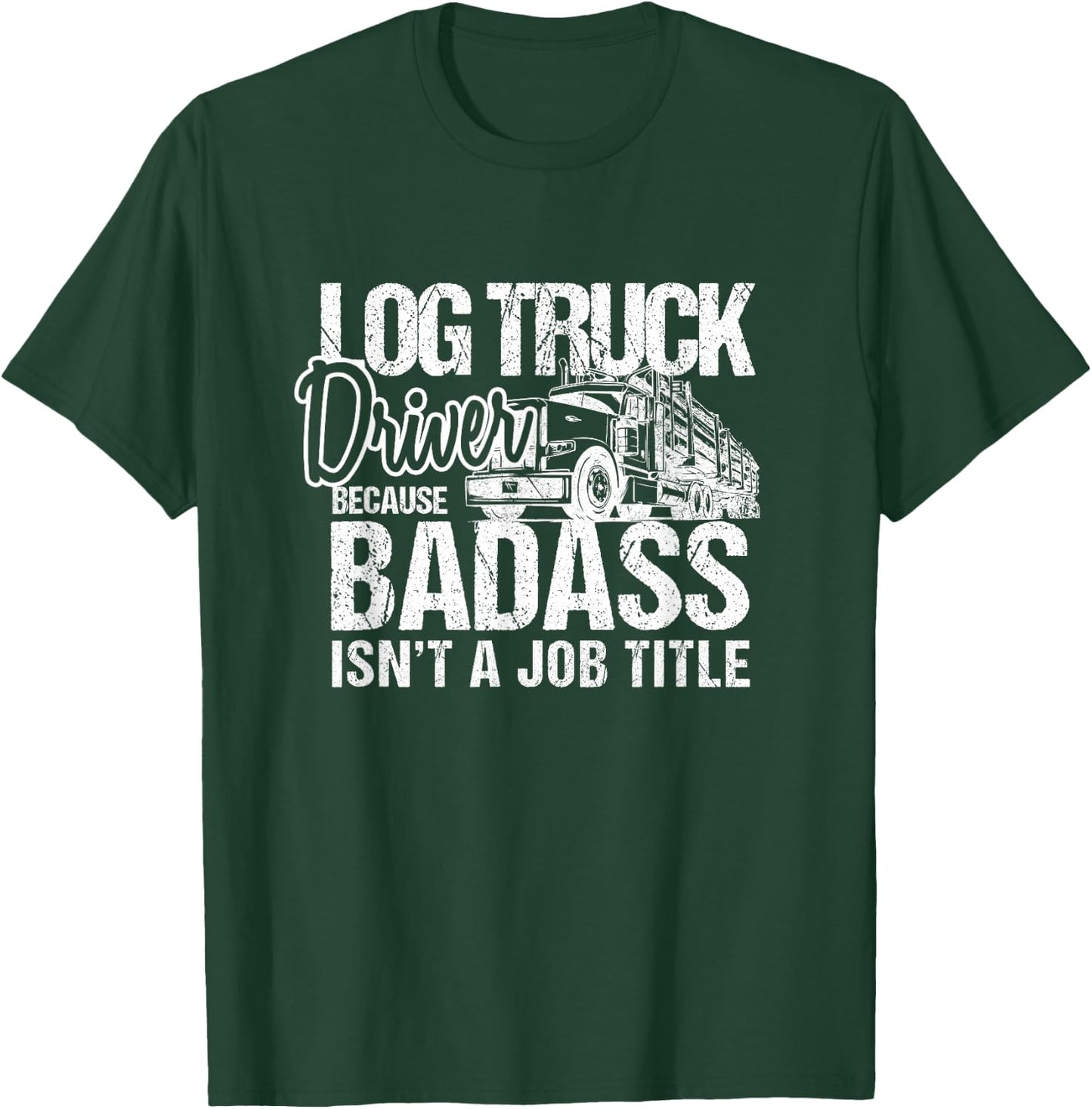 Funny Log Truck Driver Badass Logging Trucker Novelty T-Shirt - T-Shirt | Forest