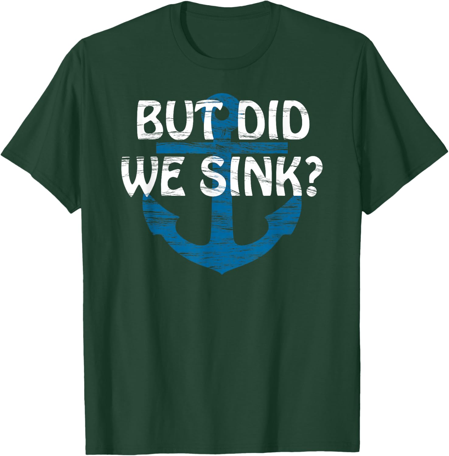 But Did We Sink? | for CRAZY but SKILLED Boat Captain T-Shirt - T-Shirt | Forest