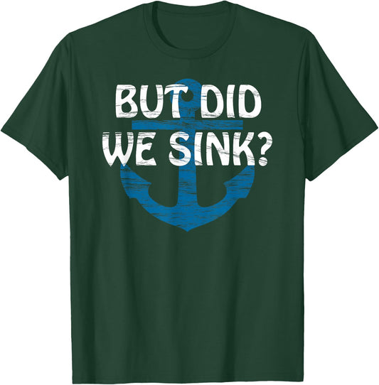 But Did We Sink? | for CRAZY but SKILLED Boat Captain T-Shirt - T-Shirt | Forest