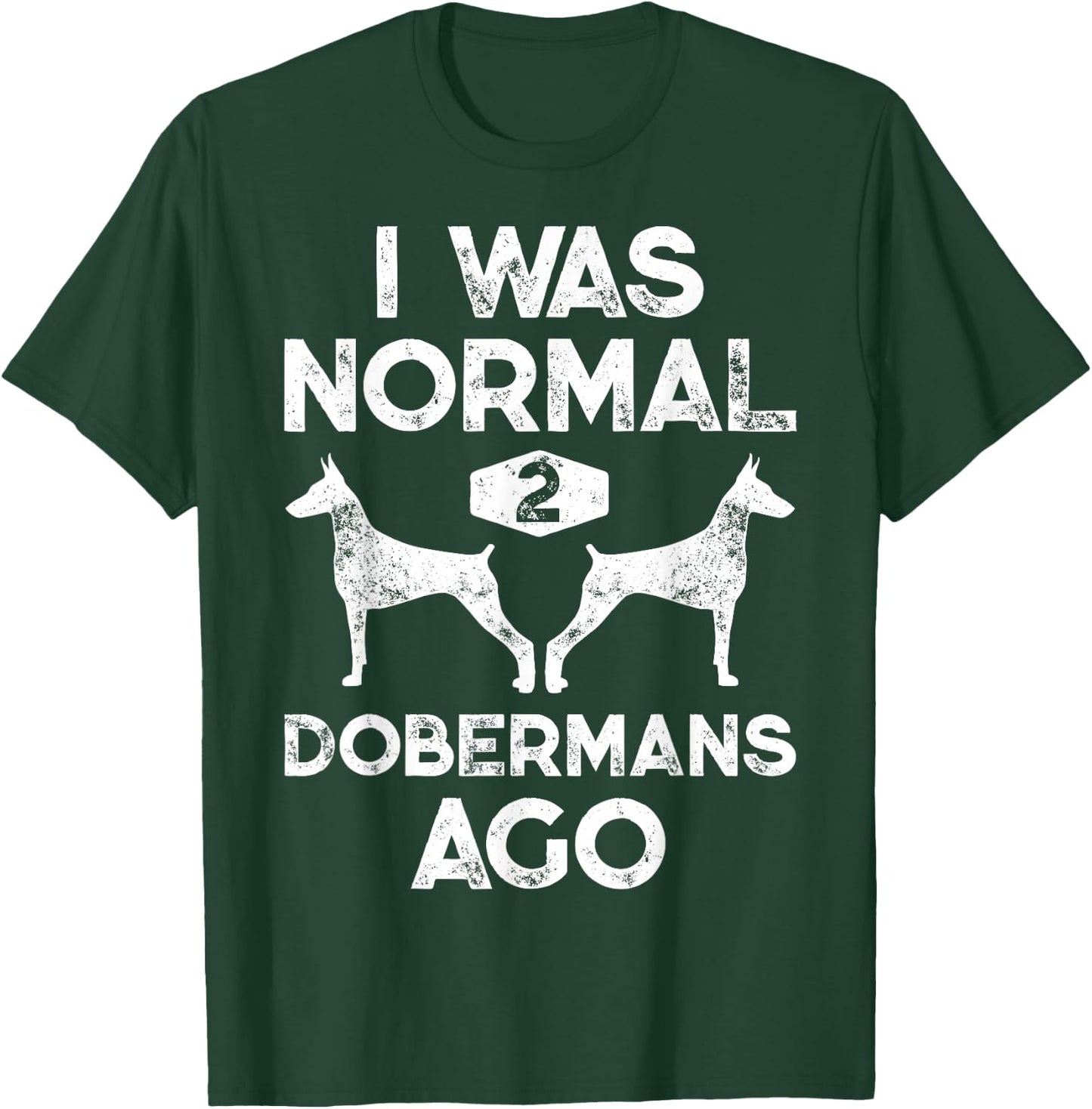 I Was Normal 2 Dobermans Ago Funny Dog Lover Men Women Pet T-Shirt - T-Shirt | Forest