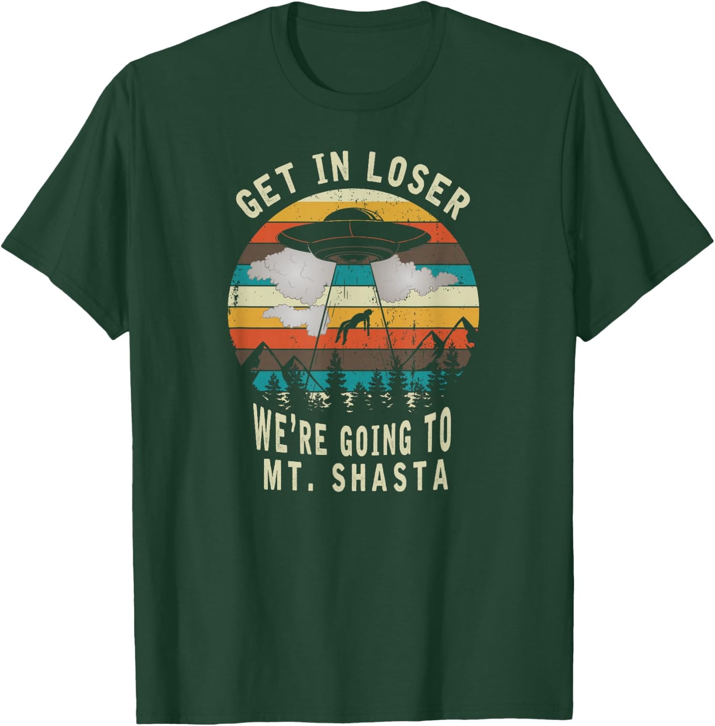 Get in Loser - Mt Shasta California - UFO Alien Abduction T-Shirt - T-Shirt | Forest