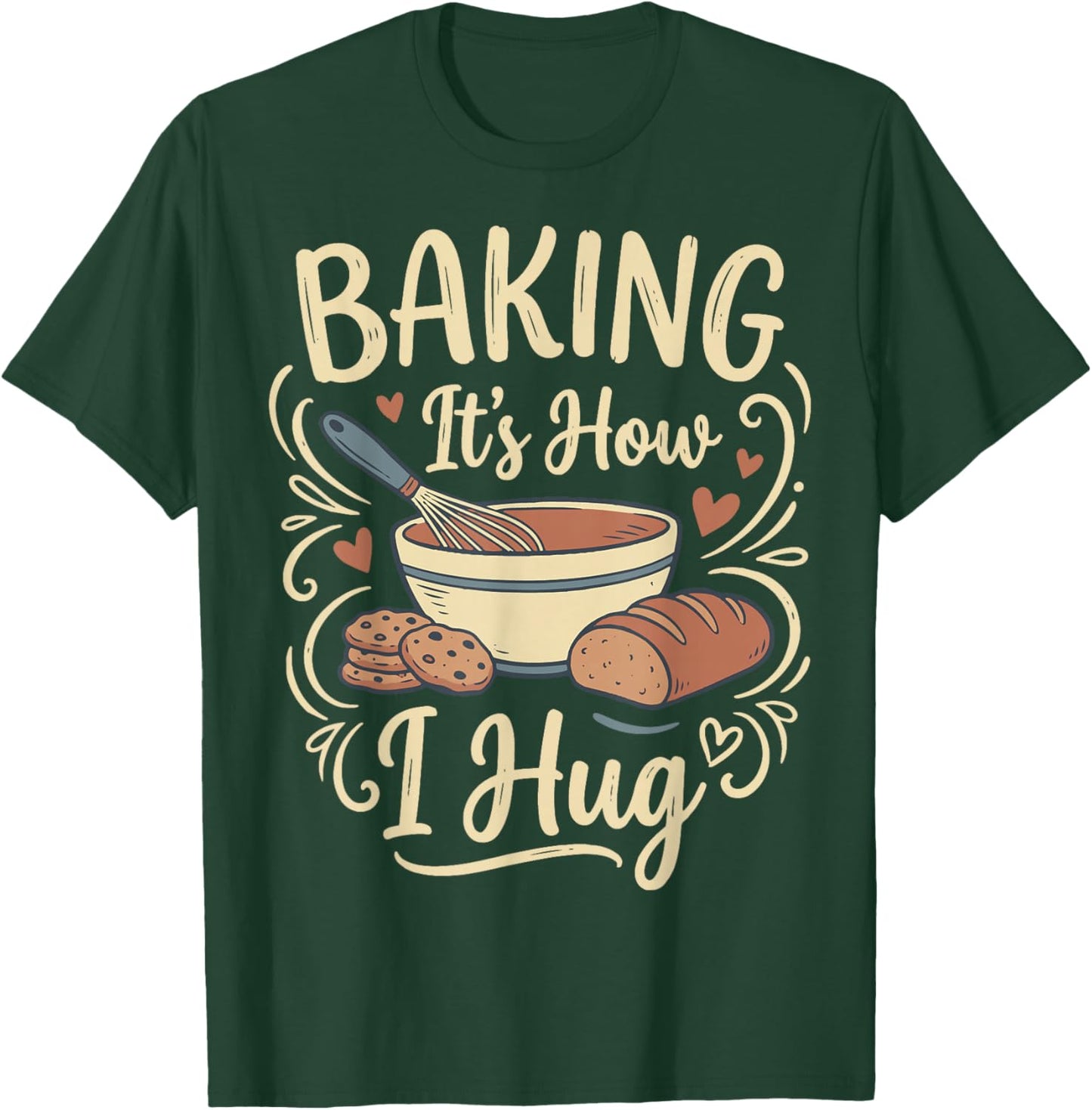 Baking It's How I Hug T-Shirt - T-Shirt | Forest