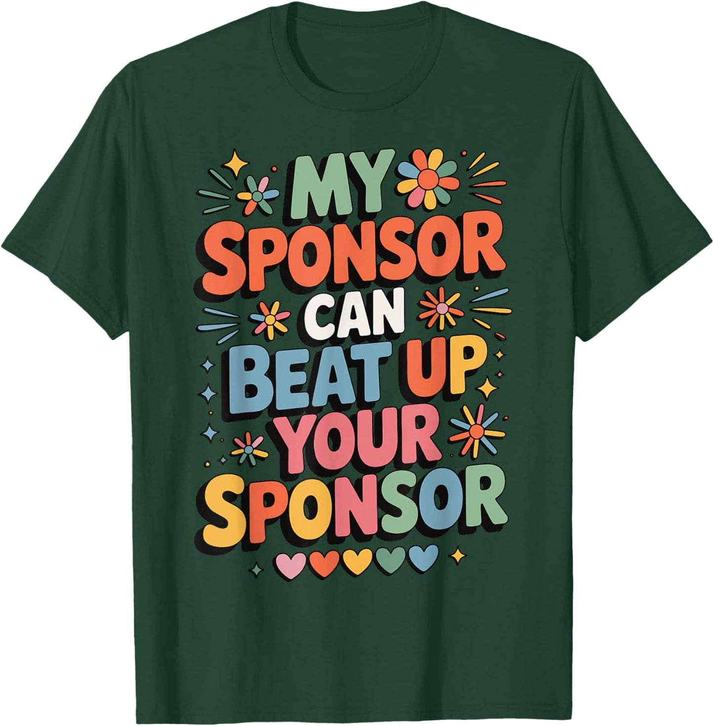 My Sponsor Can Beat Up Your Sponsor T-Shirt - T-Shirt | Forest