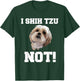 Funny Dog T Shirt I Shih TZU NOT Dog Puppy Shirt T-Shirt - T-Shirt | Forest
