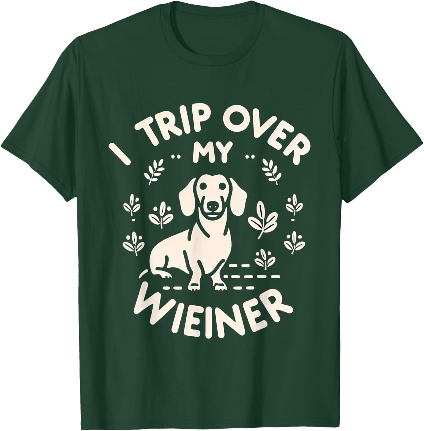 I Trip Over My Wiener Funny Dog Dachshund Humor -- Women Girls Kids T-Shirt - T-Shirt | Forest