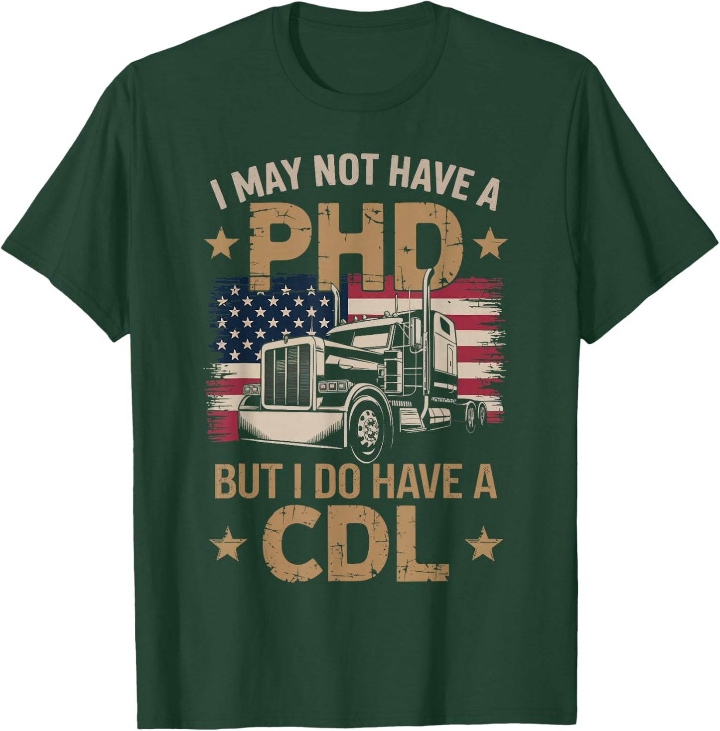 I May Not Have A PHD But I Have CDL Funny Trucker Men Women T-Shirt - T-Shirt | Forest