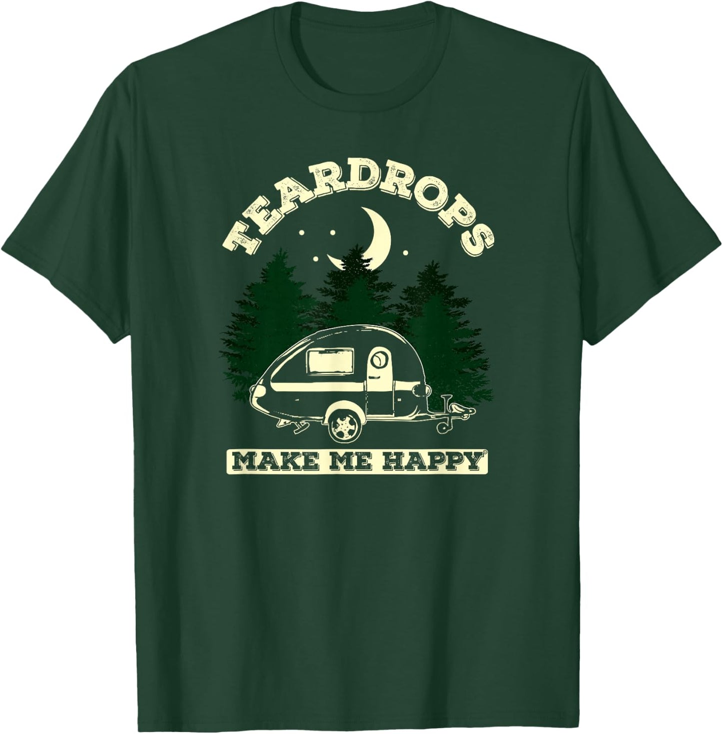 Teardrops Make Me Happy - Teardrop Trailer Camper T-Shirt - T-Shirt | Forest