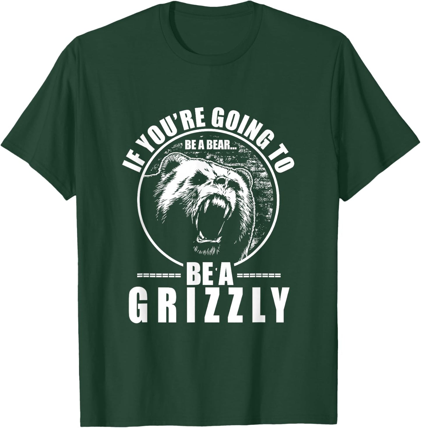 If You're Going To Be A Bear Be A Grizzly Funny T-Shirt - T-Shirt | Forest