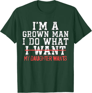 I'm A Grown Man I Do What My Daughter Wants Funny Dad Father T-Shirt - T-Shirt | Forest