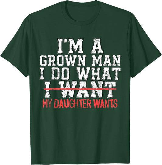 I'm A Grown Man I Do What My Daughter Wants Funny Dad Father T-Shirt - T-Shirt | Forest