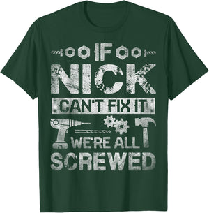 If Nick Can't Fix it We're All Screwed Funny Fathers Gift T-Shirt - T-Shirt | Forest