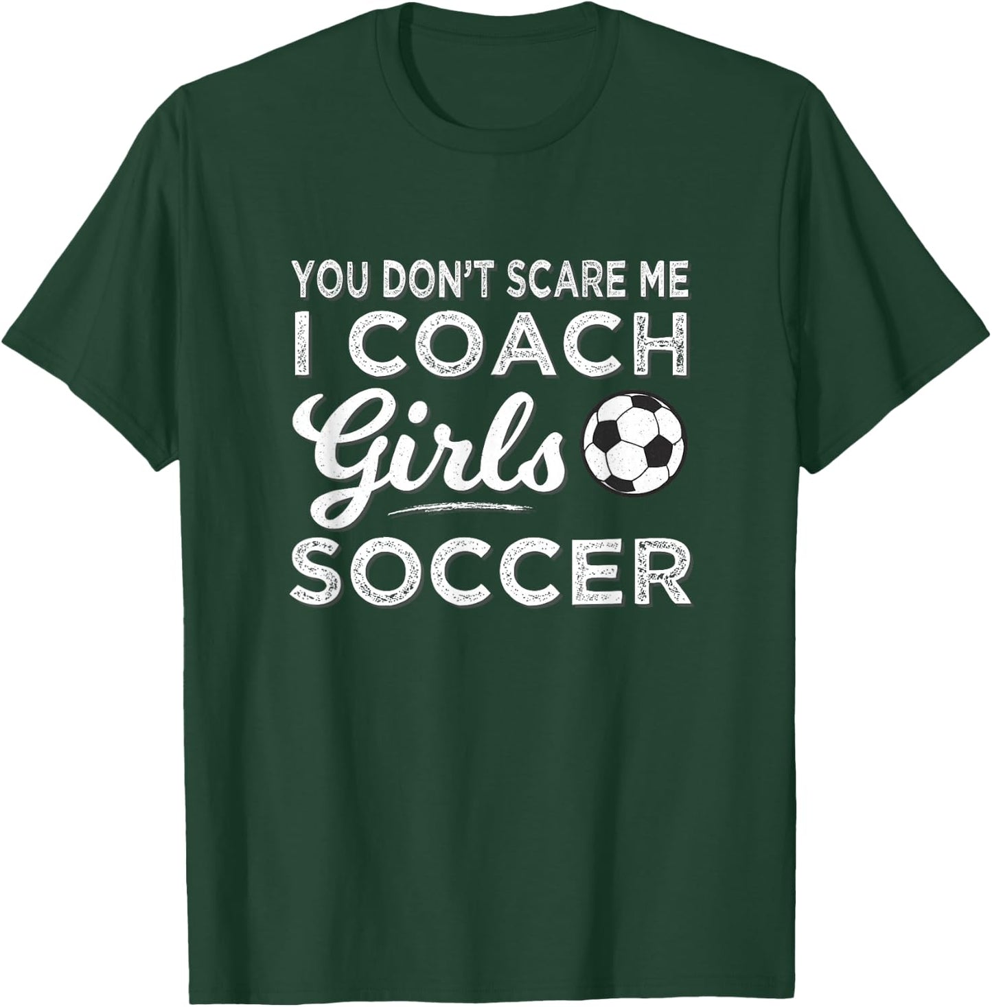 You Don't Scare Me I Coach Girls Soccer Coach T-Shirt - T-Shirt | Forest