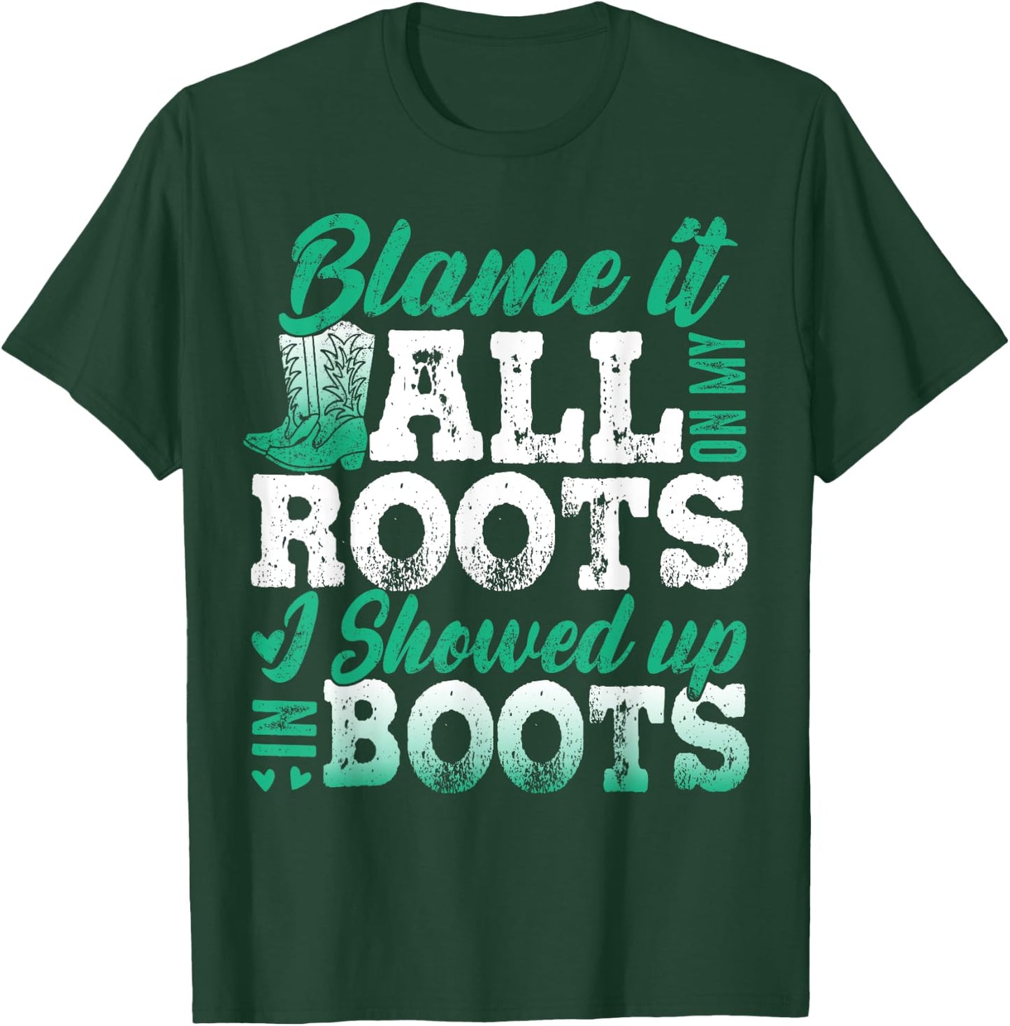 Blame It All On My Roots I Showed Up In Boots T-Shirt - T-Shirt | Forest