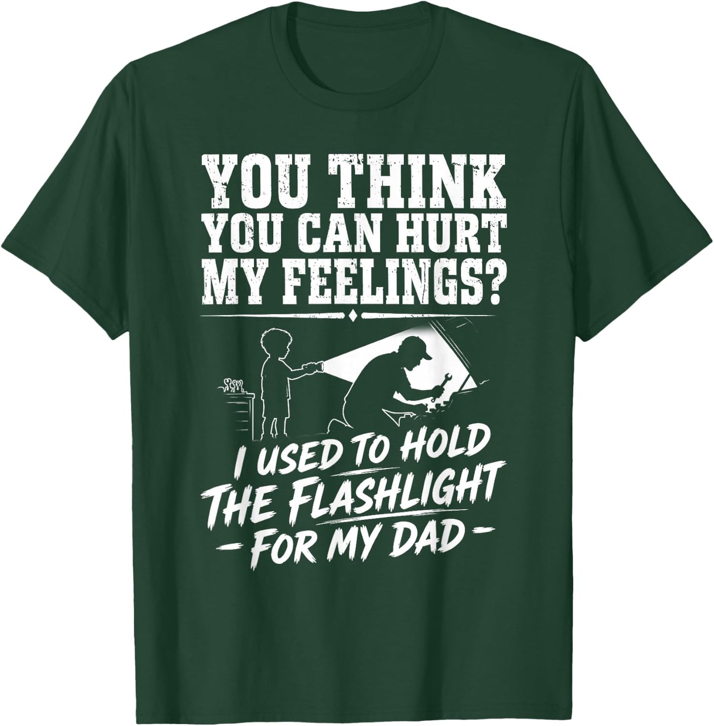 You Can't Hurt My Feelings Used to Hold Flashlight T-Shirt - T-Shirt | Forest