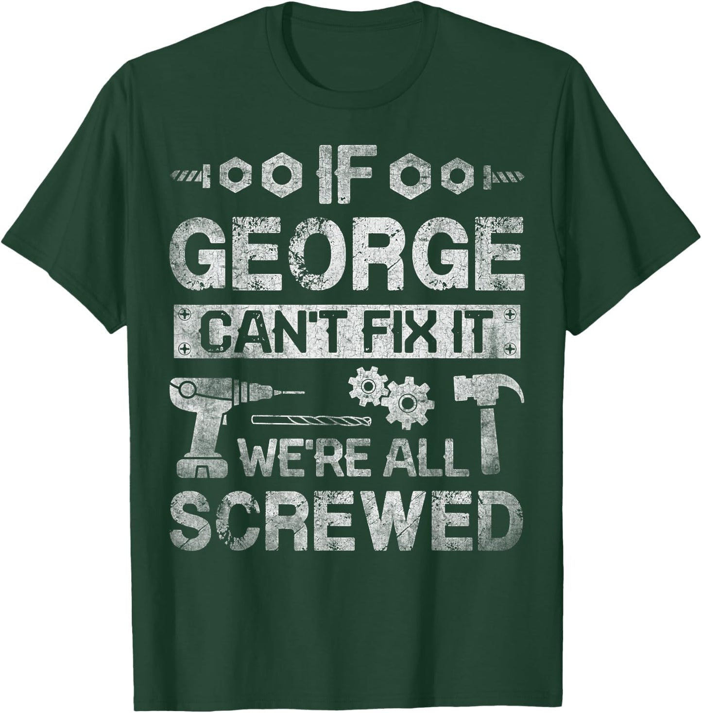 If George Can't Fix it We're All Screwed Funny Fathers Gift T-Shirt - T-Shirt | Forest