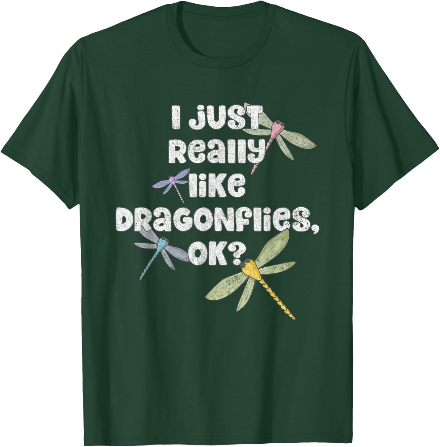 I Just Really Like Dragonflies OK? - Funny Dragonfly T-Shirt - T-Shirt | Forest