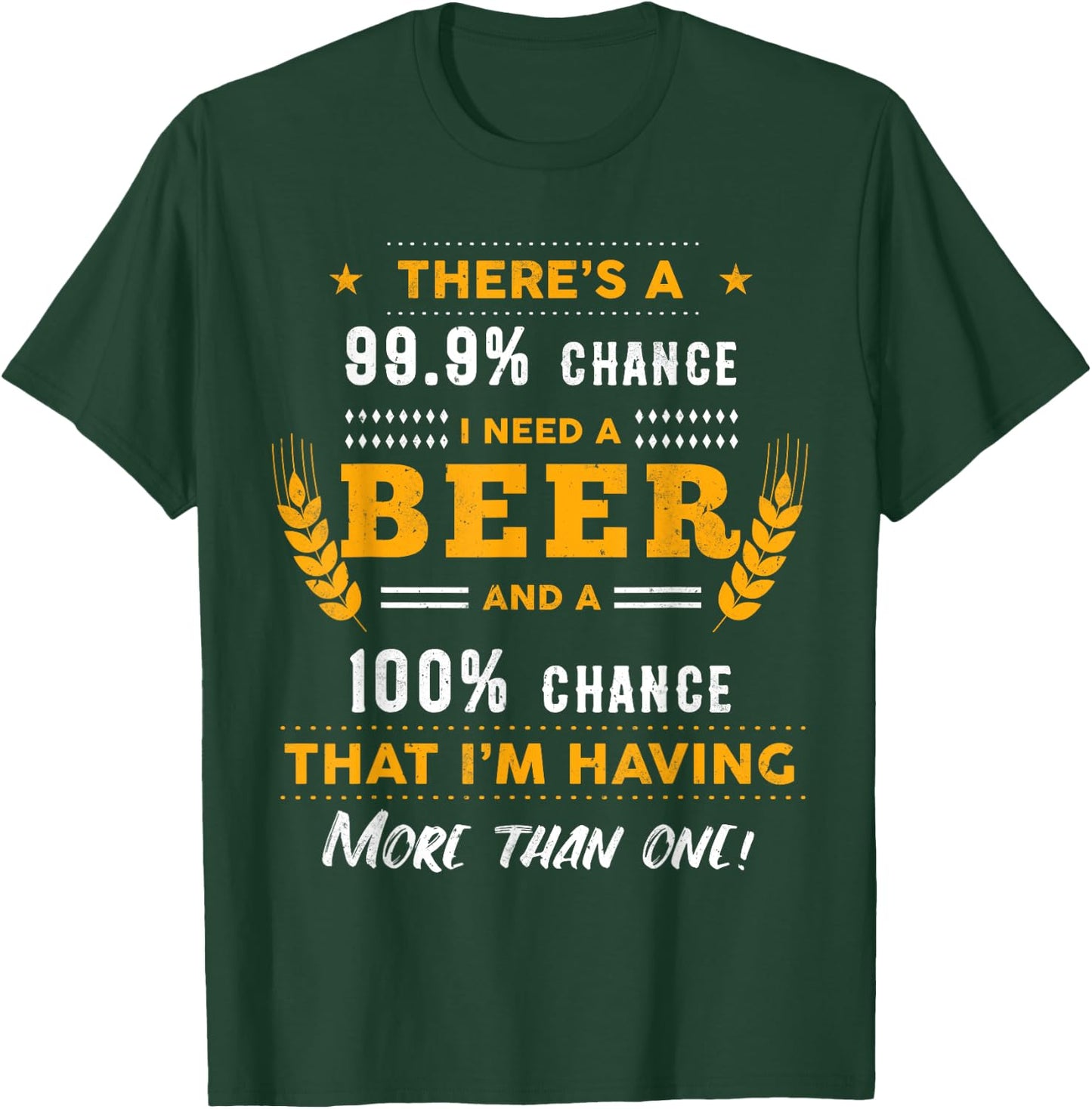 There's A 99,9% Chance I Need A Beer Funny Beer Lover Gift T-Shirt - T-Shirt | Forest