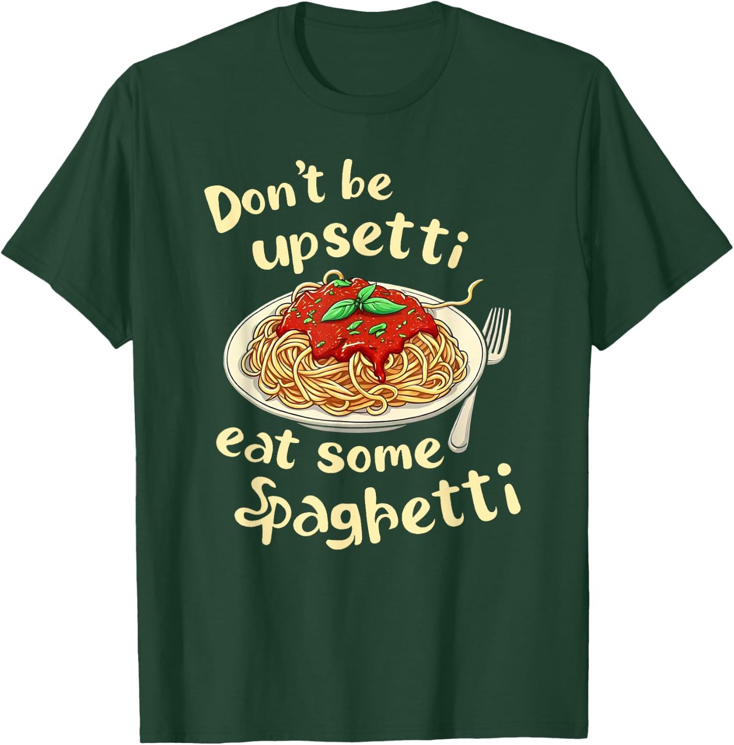 Funny Spaghetti Lover Don't Be Upsetti Eat Some Spaghetti T-Shirt - T-Shirt | Forest