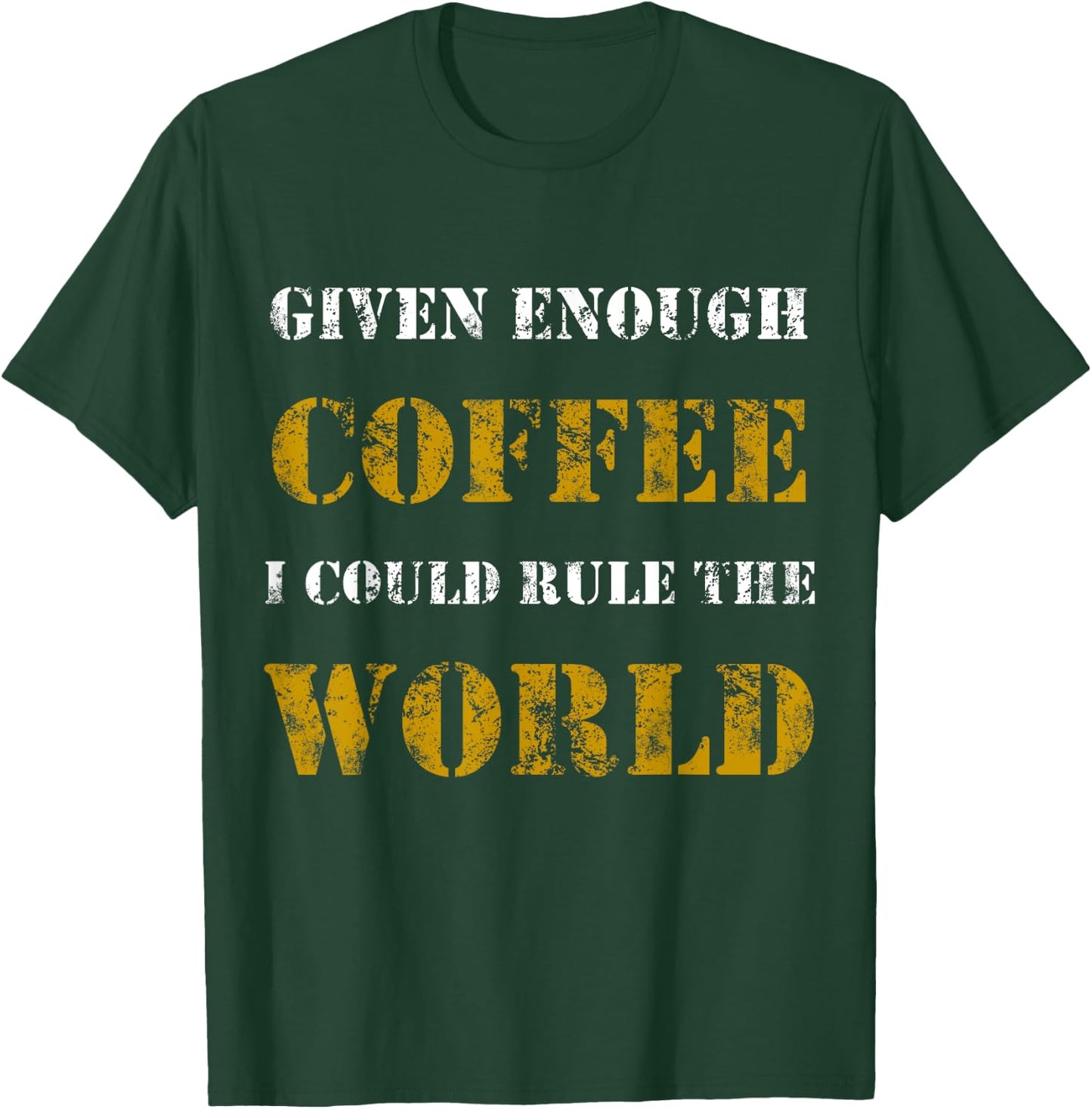 Funny Sarcastic Given Enough Coffee I Could Rule the world T-Shirt - T-Shirt | Forest