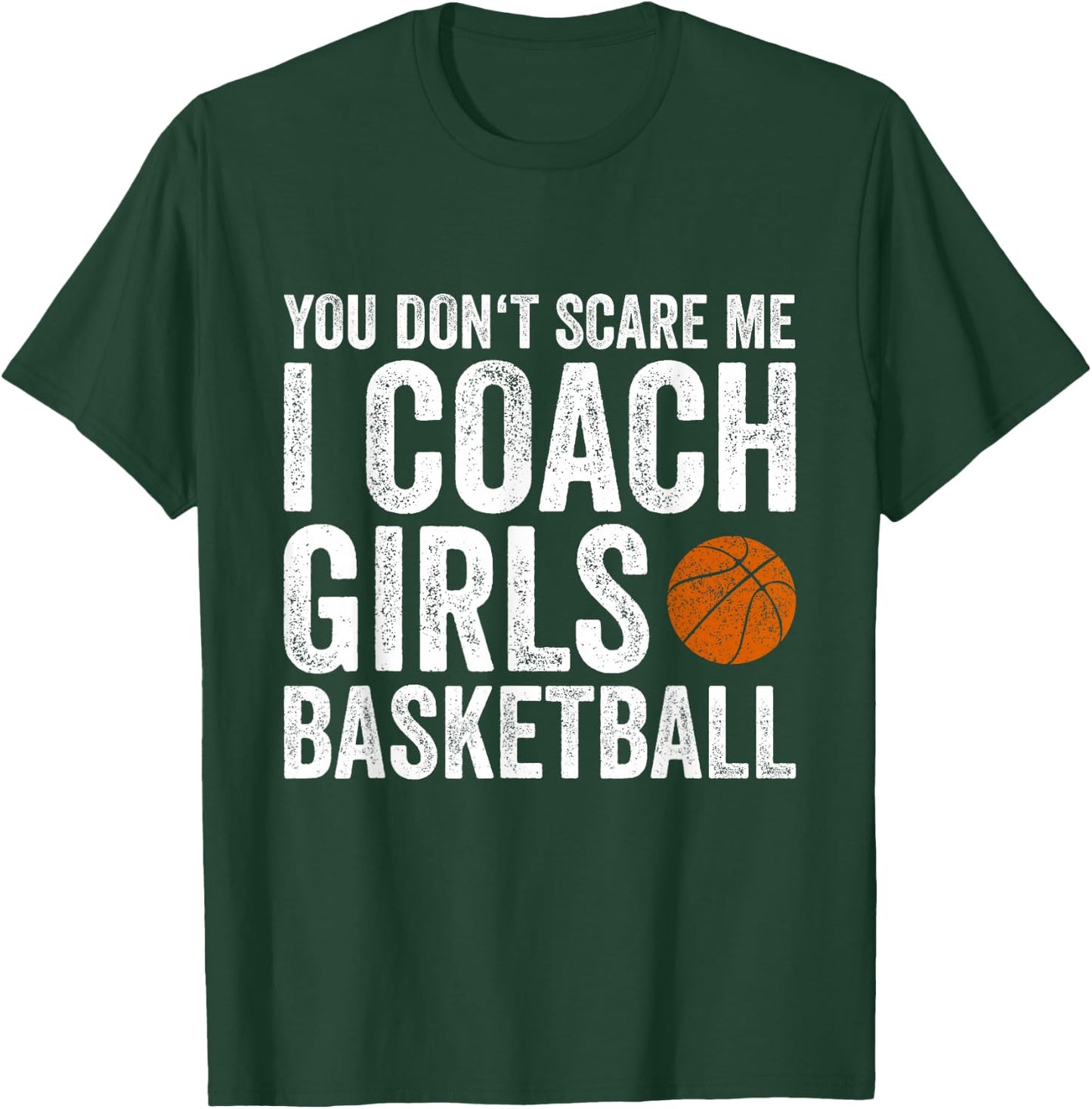 You Don't Scare Me I Coach Girls Basketball Coaches Gifts T-Shirt - T-Shirt | Forest
