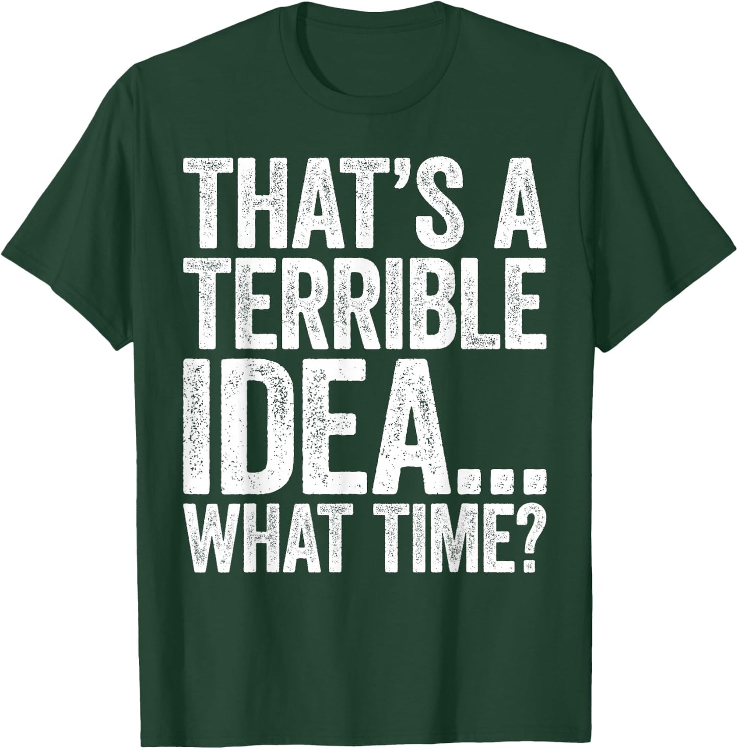 That's A Terrible Idea What Time T-Shirt - T-Shirt | Forest