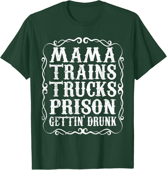 Mama Trains Trucks Prison Gettin Drunk Shirt Country Music T-Shirt - T-Shirt | Forest