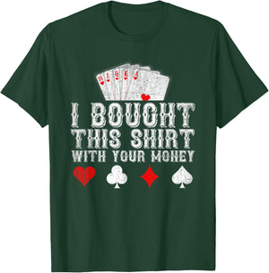 I Bought This Shirt With Your Money Funny Poker Player Gift T-Shirt - T-Shirt | Forest