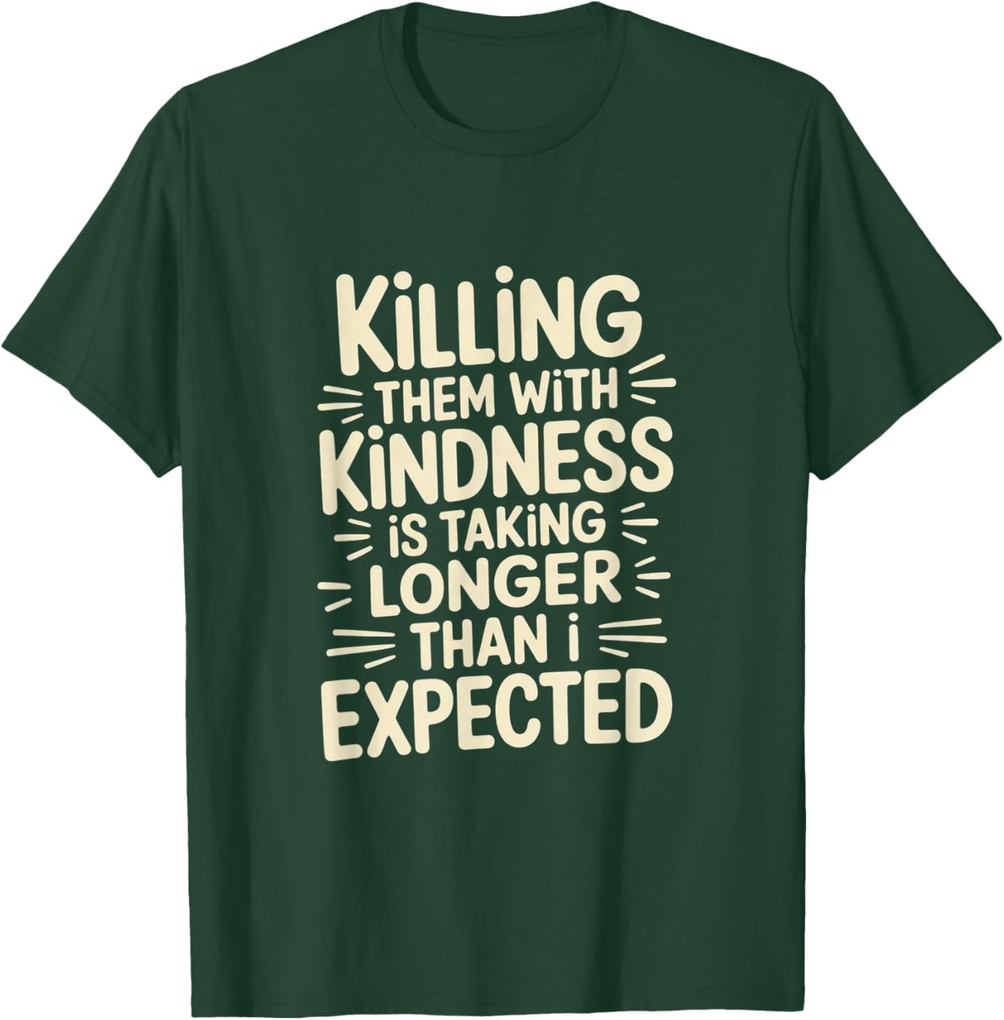 Killing Them with Kindness is Taking Longer Than I Expected T-Shirt - T-Shirt | Forest
