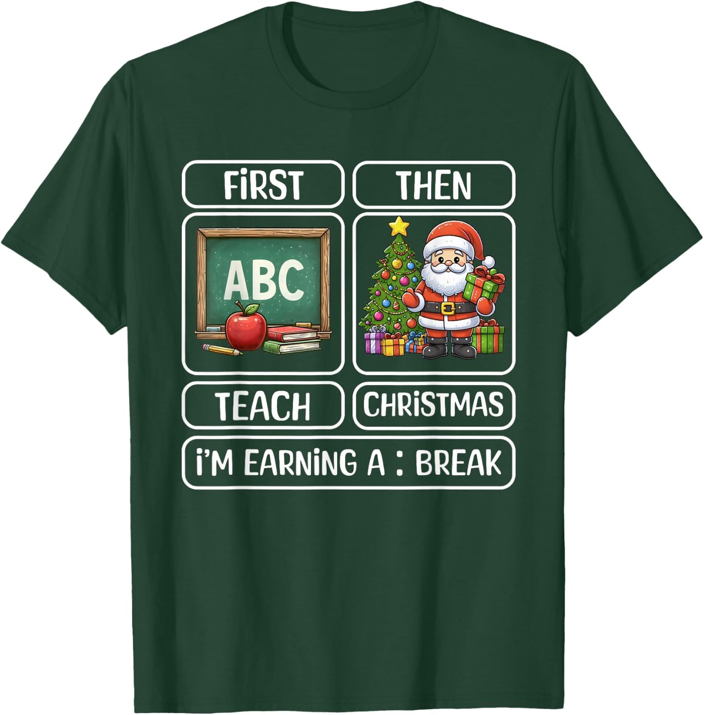 First Teach Then Christmas I'm Earning A Break Xmas Teacher T-Shirt - T-Shirt | Forest