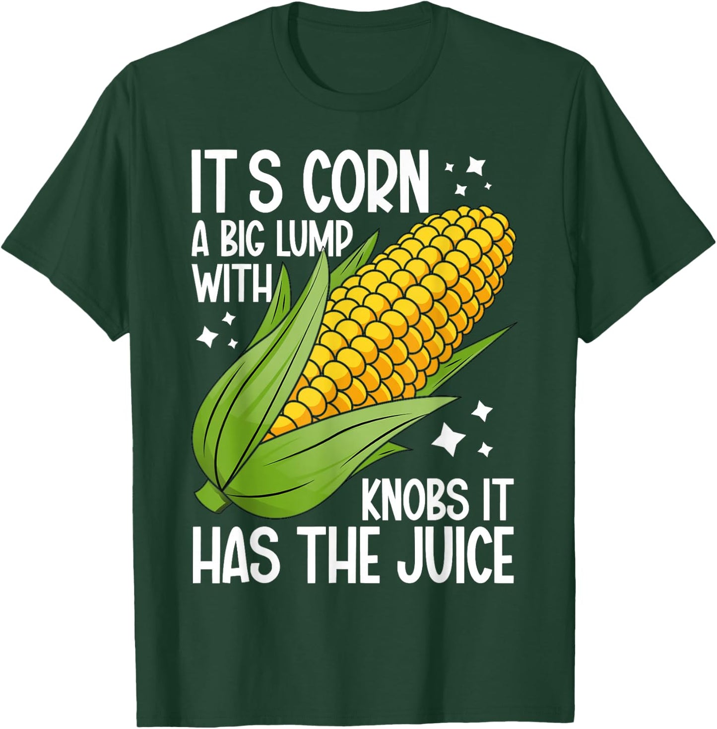 It's Corn A Big Lump With Knobs It Has The Juice It's Corn T-Shirt - T-Shirt | Forest