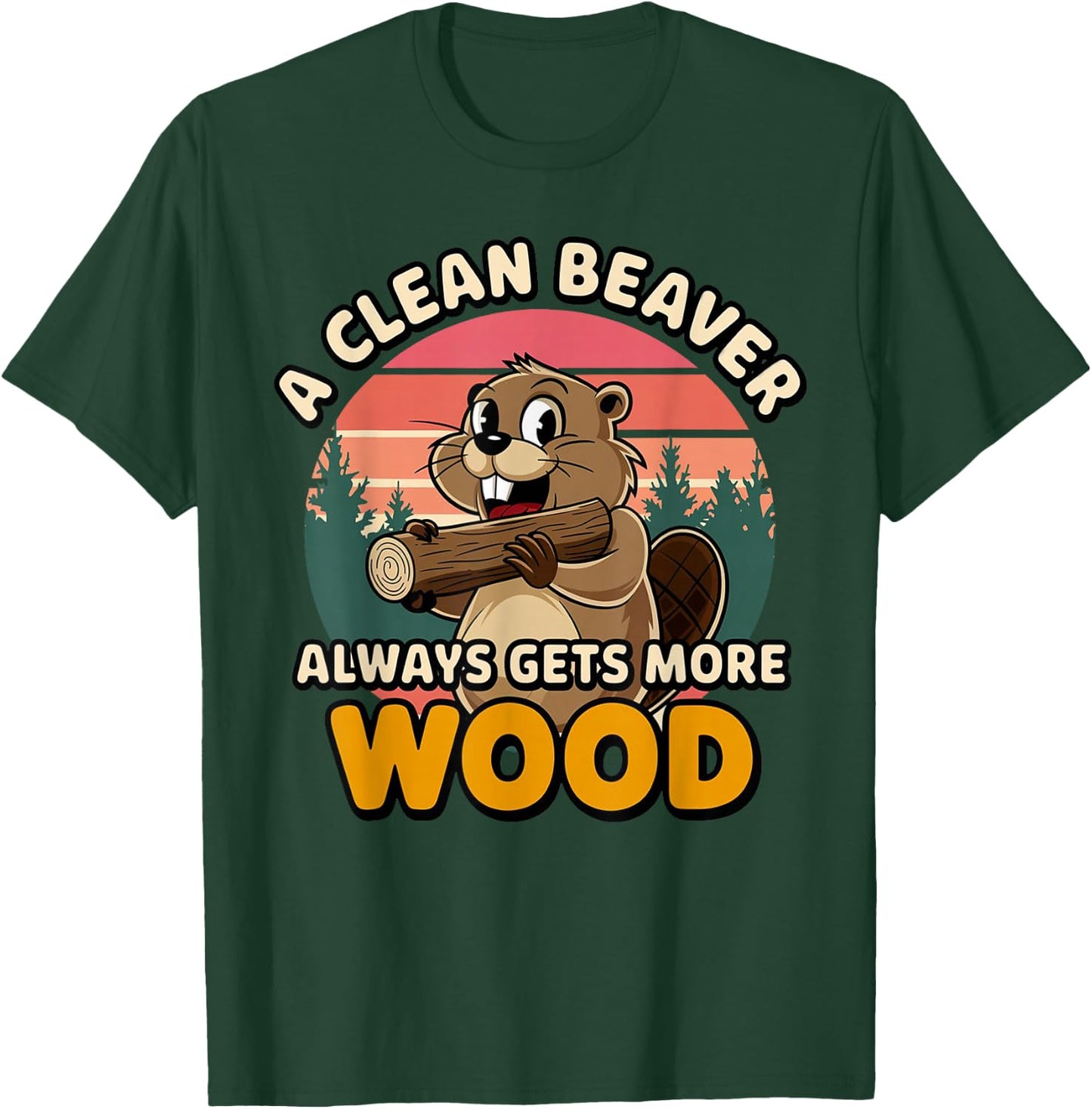 Clean Beaver Joke Always Gets More Wood Funny Beaver design T-Shirt - T-Shirt | Forest