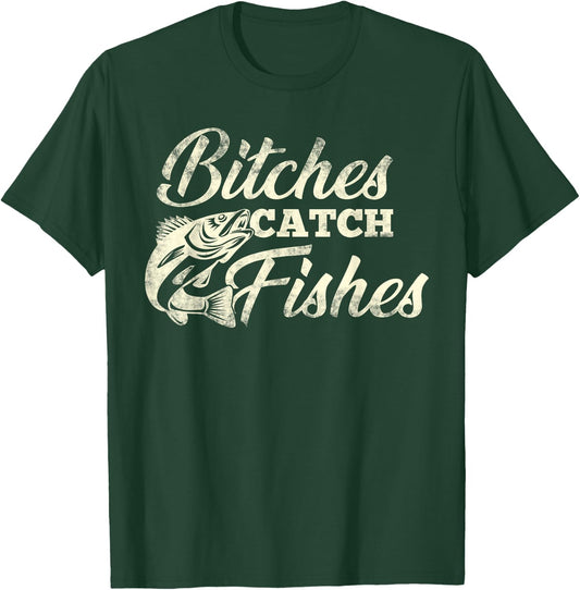 Bitches Catch Fishes | Funny Fishing T Shirt T-Shirt - T-Shirt | Forest