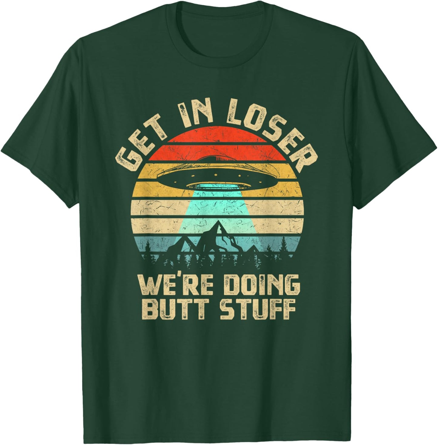 Get In Loser We're Doing Butt Stuff Alien Abduction T-Shirt - T-Shirt | Forest