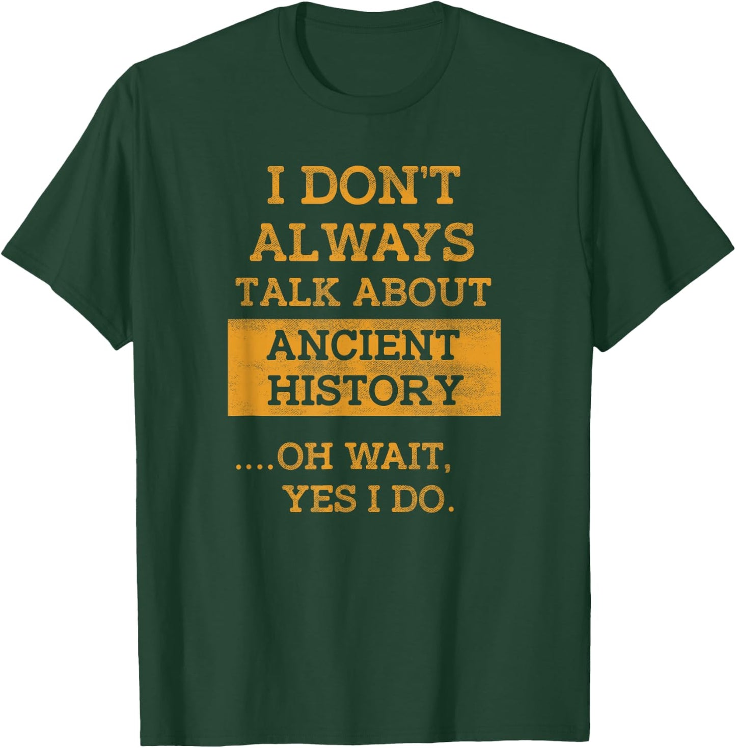 Funny I Don't Always Talk About Ancient History T Shirt T-Shirt - T-Shirt | Forest