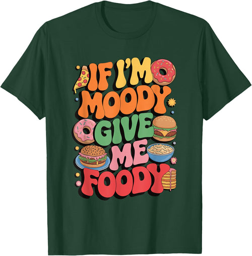If I'm Moody Give Me Foody