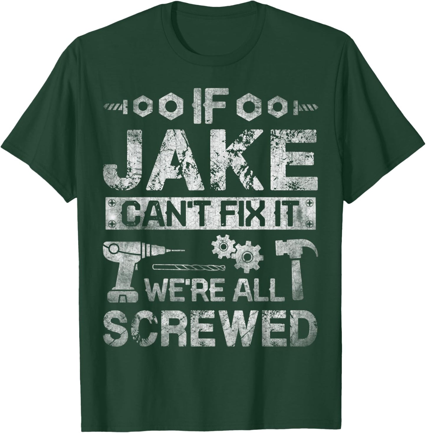 If Jake Can't Fix it We're All Screwed Funny Fathers Gift T-Shirt - T-Shirt | Forest