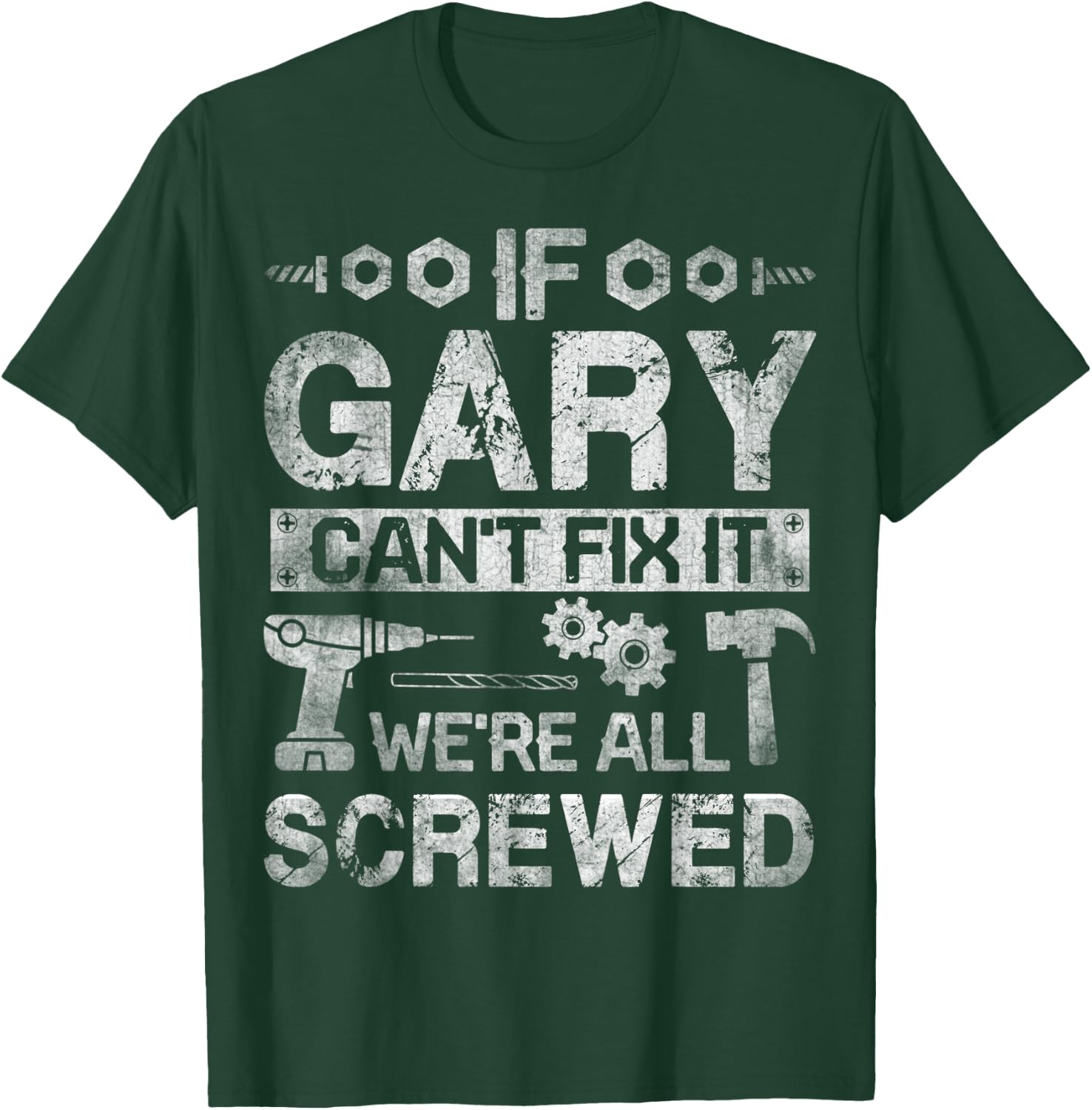 If Gary Can't Fix it We're All Screwed Funny Fathers Gift T-Shirt - T-Shirt | Forest