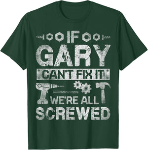 If Gary Can't Fix it We're All Screwed Funny Fathers Gift T-Shirt - T-Shirt | Forest