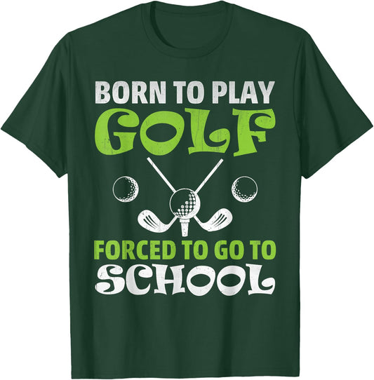 Funny Golfer Gift - Born To Play Golf Forced To Go To School T-Shirt - T-Shirt | Forest